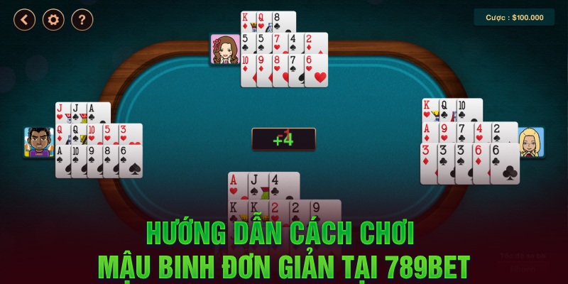 Hướng dẫn cách chơi Mậu Binh đơn giản tại 789bet