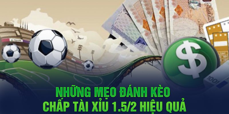 Những mẹo đánh kèo chấp tài xỉu 1.5/2 hiệu quả