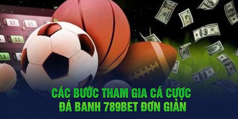 Các bước tham gia cá cược đá banh 789bet đơn giản