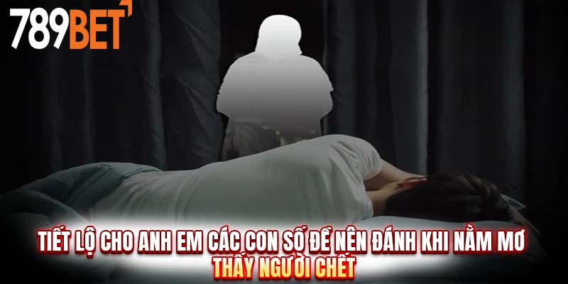 Nằm Mơ Thấy Người Chết Có Phải Là Điềm Báo Xấu Hay Không?