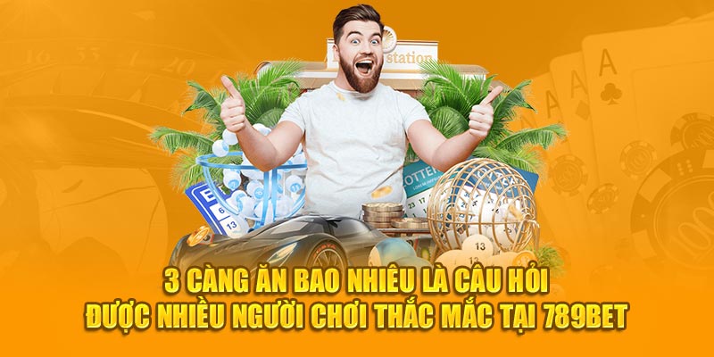 3 càng ăn bao nhiêu là câu hỏi được nhiều người chơi thắc mắc tại 789bet