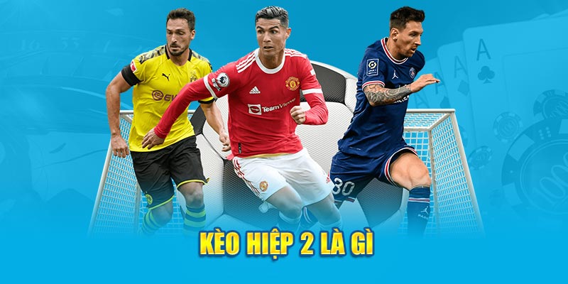 Kèo hiệp 2 là gì?