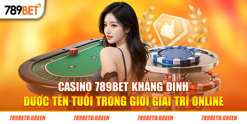 Casino 789BET khẳng định được tên tuổi trong giới giải trí Online