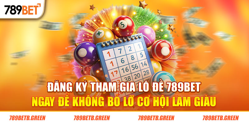 Đăng ký tham gia lô đề 789BET ngay để không bỏ lỡ cơ hội làm giàu